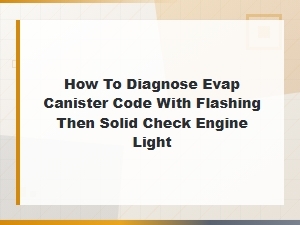 How to Diagnose Evap Canister Code with Flashing Then Solid Check Engine Light