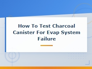 How to Test a Charcoal Canister for Evap System Failure