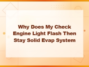 Why Does My Check Engine Light Flash Then Stay Solid? Evap System Causes Explained