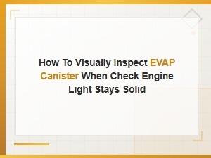 How to Visually Inspect an Evap Canister When the Check Engine Light Is Solid