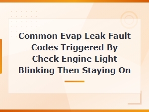 Common Evap Leak Fault Codes From a Blinking Check Engine Light